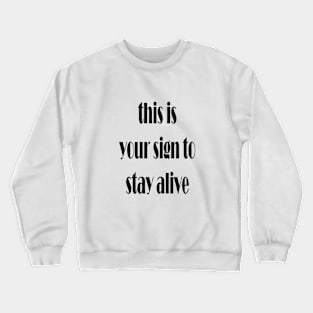 this is your sign to stay alive Crewneck Sweatshirt
